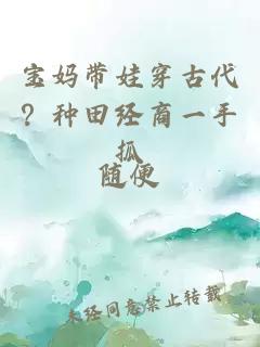 寶媽帶娃穿古代？種田經(jīng)商一手抓